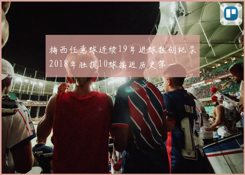 梅西任意球连续19年进球数创纪录2018年独揽10球接近历史第一